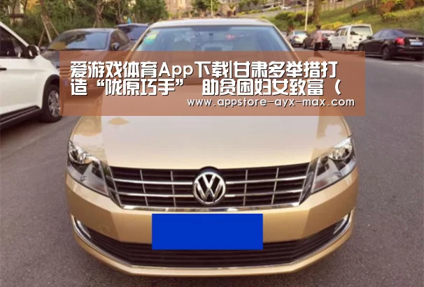 爱游戏体育App下载|甘肃多举措打造“陇原巧手” 助贫困妇女致富(图)(图2) 爱游戏官网