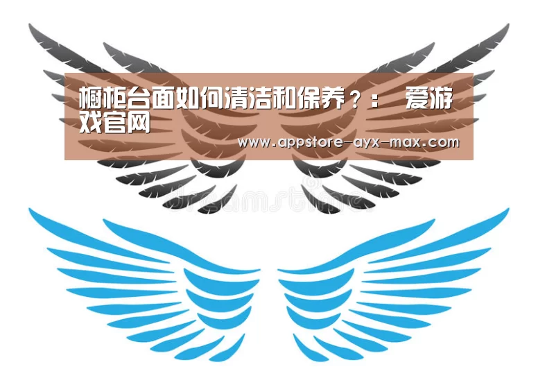 橱柜台面如何清洁和保养?: 爱游戏官网(图1) 爱游戏体育